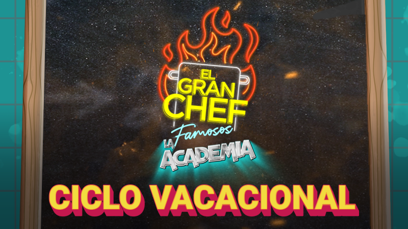 EL GRAN CHEF FAMOSOS LA ACADEMIA PRESENTA “EL CICLO VACACIONAL”